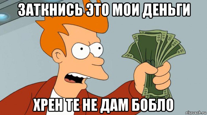 заткнись это мои деньги хрен те не дам бобло, Мем Заткнись и возьми мои деньги