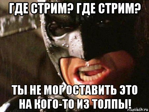 где стрим? где стрим? ты не мог оставить это на кого-то из толпы!, Мем Где детонатор