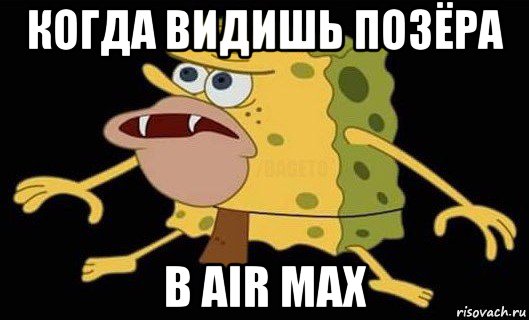 когда видишь позёра в air max, Мем Губка Боб дикарь