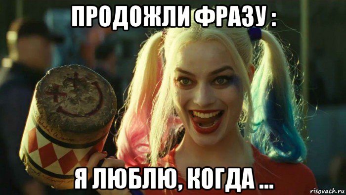 продожли фразу : я люблю, когда ..., Мем    Harley quinn