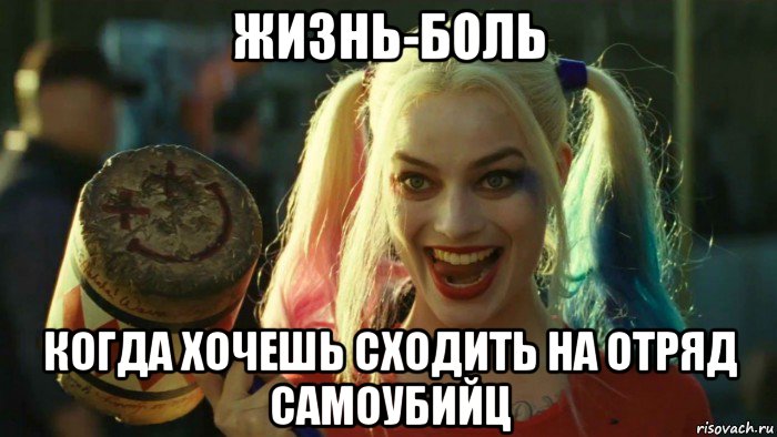 жизнь-боль когда хочешь сходить на отряд самоубийц, Мем    Harley quinn