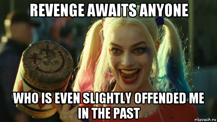revenge awaits anyone who is even slightly offended me in the past, Мем    Harley quinn