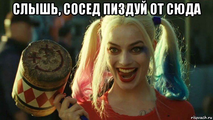 слышь, сосед пиздуй от сюда , Мем    Harley quinn