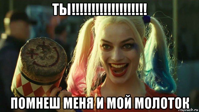 ты!!!!!!!!!!!!!!!!!!! помнеш меня и мой молоток, Мем    Harley quinn