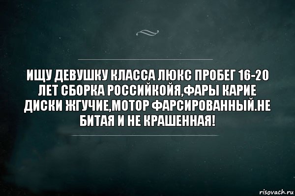 Ищу девушку класса люкс Пробег 16-20 лет Сборка Российкойя,фары карие диски жгучие,мотор фарсированный.Не битая и не крашенная!, Комикс Игра Слов