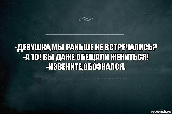 -ДЕВУШКА,МЫ РАНЬШЕ НЕ ВСТРЕЧАЛИСЬ?
-А ТО! ВЫ ДАЖЕ ОБЕЩАЛИ ЖЕНИТЬСЯ!
-ИЗВЕНИТЕ,ОБОЗНАЛСЯ., Комикс Игра Слов