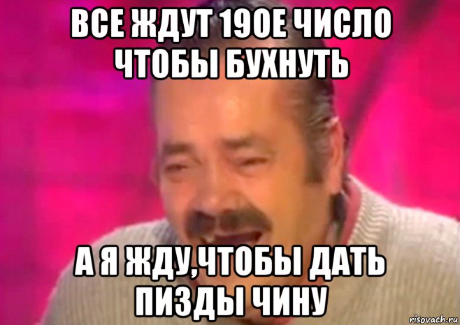 все ждут 19ое число чтобы бухнуть а я жду,чтобы дать пизды чину, Мем  Испанец