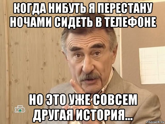 когда нибуть я перестану ночами сидеть в телефоне но это уже совсем другая история..., Мем Каневский (Но это уже совсем другая история)