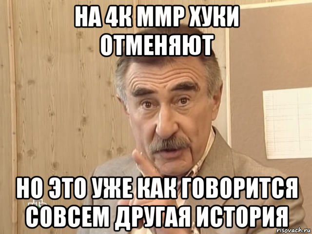 на 4к ммр хуки отменяют но это уже как говорится совсем другая история, Мем Каневский (Но это уже совсем другая история)