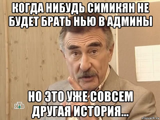 когда нибудь симикян не будет брать нью в админы но это уже совсем другая история..., Мем Каневский (Но это уже совсем другая история)