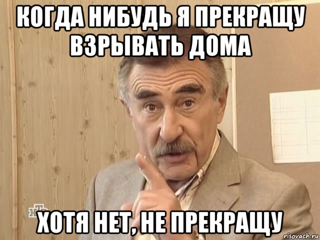 когда нибудь я прекращу взрывать дома хотя нет, не прекращу, Мем Каневский (Но это уже совсем другая история)