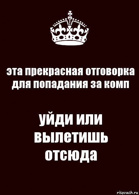 эта прекрасная отговорка для попадания за комп уйди или вылетишь отсюда, Комикс keep calm