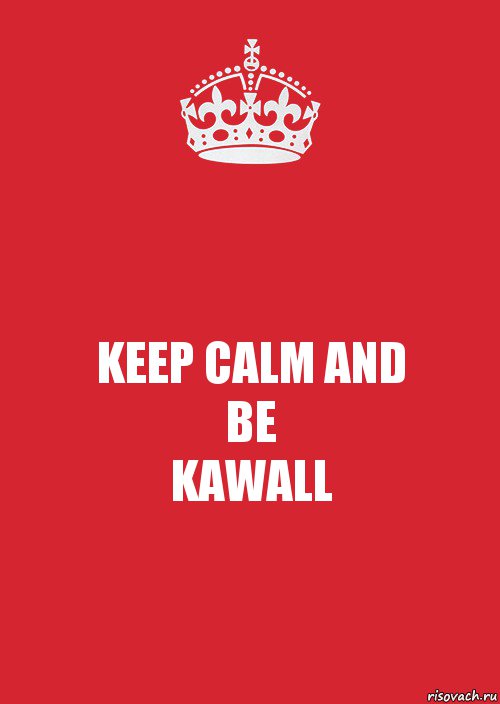 KEEP CALM AND
BE
KAWALL, Комикс Keep Calm 3