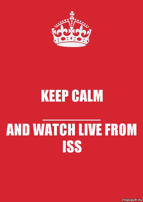 KEEP CALM
_______
AND WATCH LIVE FROM ISS, Комикс Keep Calm 3