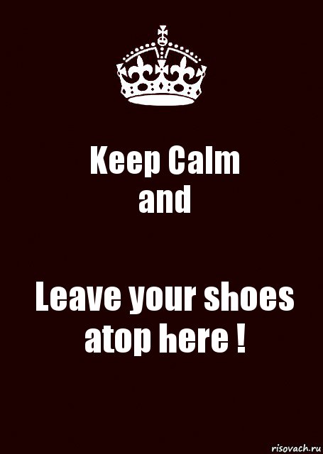 Keep Calm
and Leave your shoes atop here !, Комикс keep calm