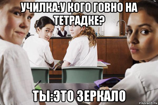 училка:у кого говно на тетрадке? ты:это зеркало, Мем В классе все смотрят на тебя