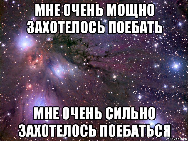 мне очень мощно захотелось поебать мне очень сильно захотелось поебаться, Мем Космос