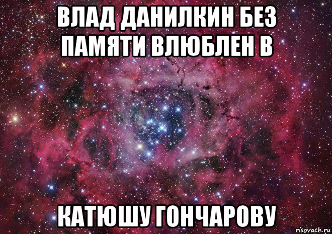 влад данилкин без памяти влюблен в катюшу гончарову, Мем Ты просто космос