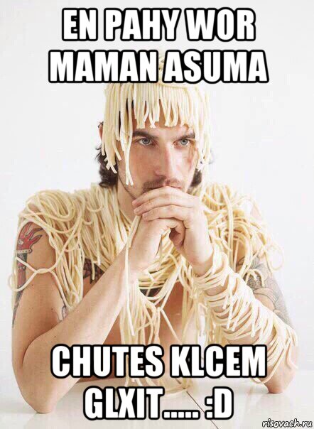 en pahy wor maman asuma chutes klcem glxit..... :d, Мем   Лапша на ушах