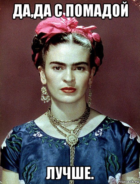 да,да с помадой лучше., Мем Magdalena Carmen Frieda Kahlo Ca