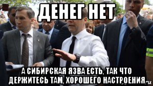 денег нет а сибирская язва есть, так что держитесь там, хорошего настроения, Мем Медведев - денег нет но вы держитесь там