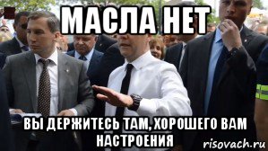 масла нет вы держитесь там, хорошего вам настроения, Мем Медведев - денег нет но вы держитесь там