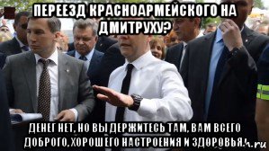 переезд красноармейского на дмитруху? денег нет, но вы держитесь там, вам всего доброго, хорошего настроения и здоровья., Мем Медведев - денег нет но вы держитесь там