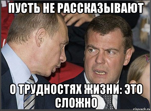 пусть не рассказывают о трудностях жизни: это сложно, Мем Медведев Путин