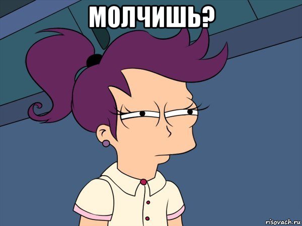 молчишь? 