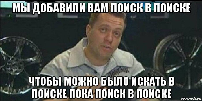 мы добавили вам поиск в поиске чтобы можно было искать в поиске пока поиск в поиске