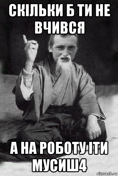 скільки б ти не вчився а на роботу іти мусиш4, Мем Мудрий паца