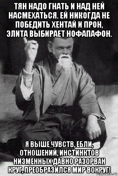 тян надо гнать и над ней насмехаться. ей никогда не победить хентай и прон, элита выбирает нофапафон. я выше чувств, ебли, отношений, инстинктов низменных давно разорван круг, преобразился мир вокруг!, Мем Мудрий Виталька