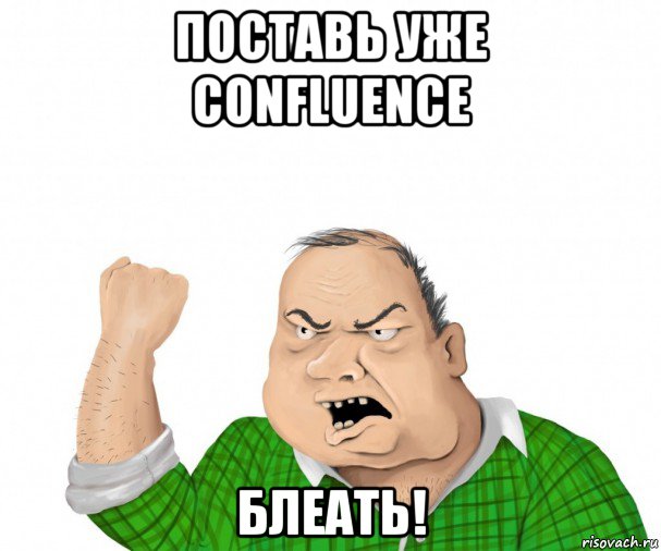 поставь уже confluence блеать!, Мем мужик