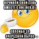 начинай свой день вместе с onliner.by спасибо за очередной вброс, Мем Начни свой день