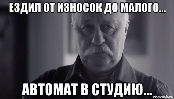 ездил от износок до малого... автомат в студию..., Мем Не огорчай Леонида Аркадьевича