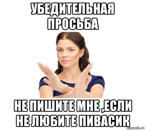 убедительная просьба не пишите мне ,если не любите пивасик, Мем Не зовите