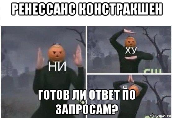 ренессанс констракшен готов ли ответ по запросам?, Мем  Ни ху Я