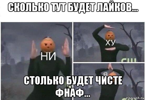 сколько тут будет лайков... столько будет чисте фнаф..., Мем  Ни ху Я