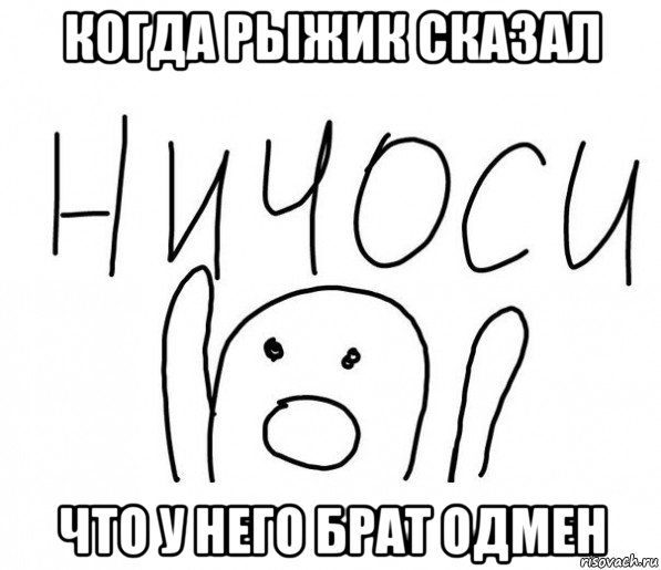 когда рыжик сказал что у него брат одмен, Мем  Ничоси