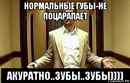 нормальные губы-не поцарапает акуратно..зубы..зубы)))), Мем Ну чо