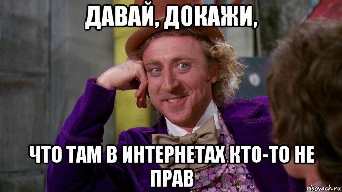 давай, докажи, что там в интернетах кто-то не прав, Мем Ну давай расскажи (Вилли Вонка)