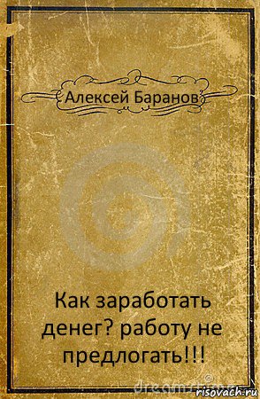 Алексей Баранов Как заработать денег? работу не предлогать!!!, Комикс обложка книги