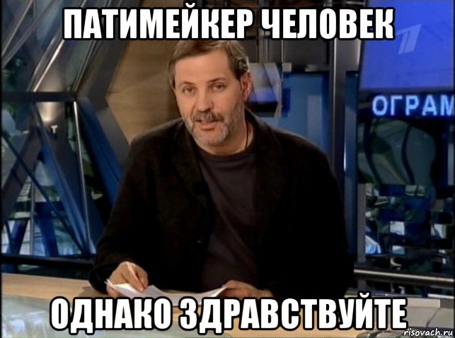 патимейкер человек однако здравствуйте, Мем Однако Здравствуйте