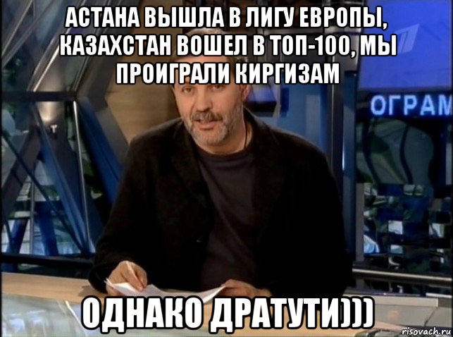 астана вышла в лигу европы, казахстан вошел в топ-100, мы проиграли киргизам однако дратути)))