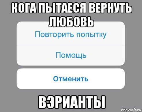 кога пытаеся вернуть любовь вэрианты, Мем Отменить Помощь Повторить попытку