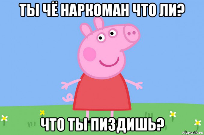 ты чё наркоман что ли? что ты пиздишь?, Мем Пеппа