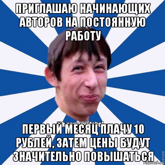 приглашаю начинающих авторов на постоянную работу первый месяц плачу 10 рублей, затем цены будут значительно повышаться, Мем Пиздабол типичный вк