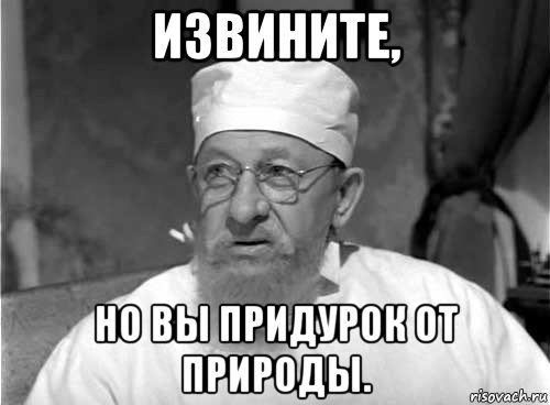 извините, но вы придурок от природы., Мем Профессор Преображенский