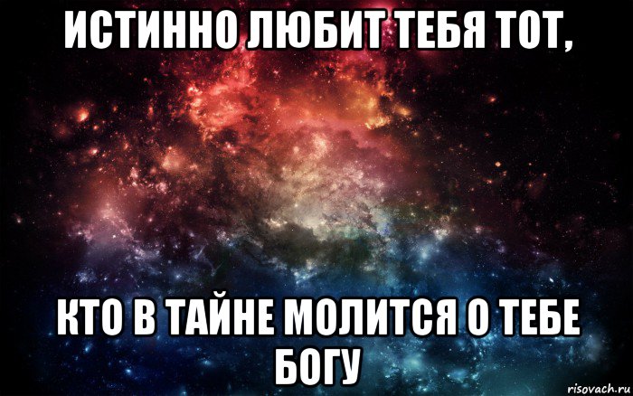 истинно любит тебя тот, кто в тайне молится о тебе богу, Мем Просто космос