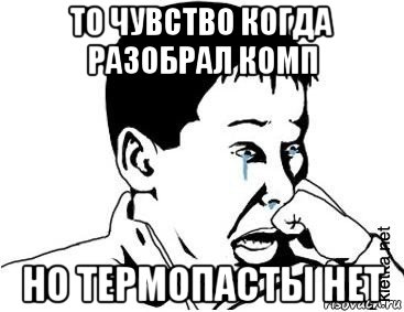 то чувство когда разобрал комп но термопасты нет, Мем сашок